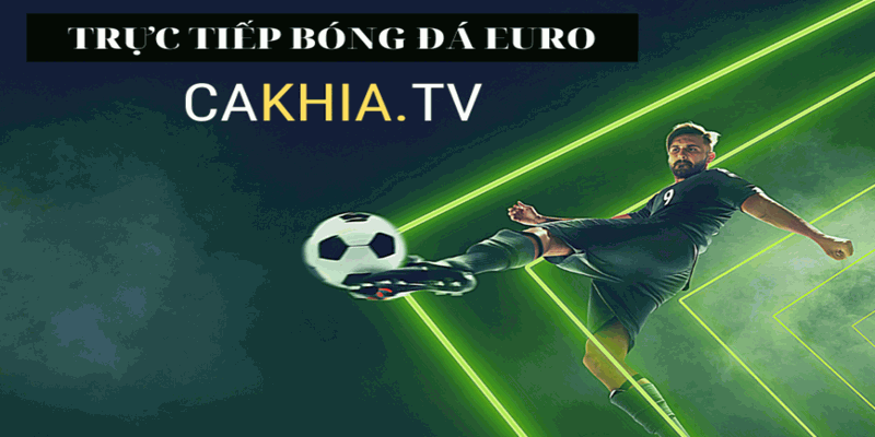 Xem trực tiếp bóng đá Euro chất lượng cao tại Cakhia TV
