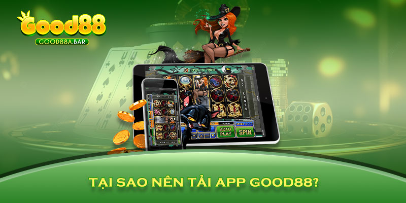 Tại sao nên tải app GOOD88?