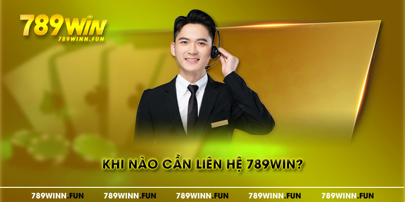 Khi nào cần liên hệ 789WIN?