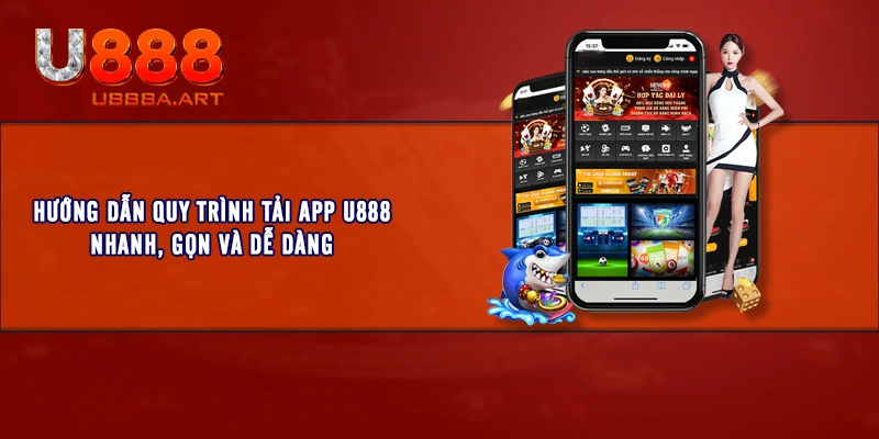 Hướng Dẫn Quy Trình Tải App U888 Nhanh, Gọn Và Dễ Dàng