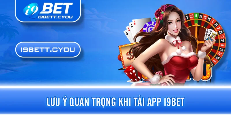 Lưu ý quan trọng khi tải app I9BET