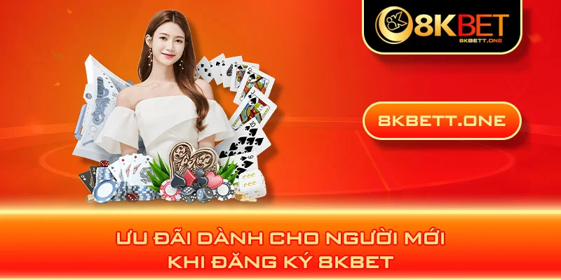 Ưu đãi dành cho người mới khi đăng ký 8KBET